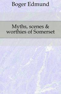 Myths, scenes &amp; worthies of Somerset