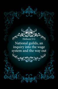 National guilds, an inquiry into the wage system and the way out