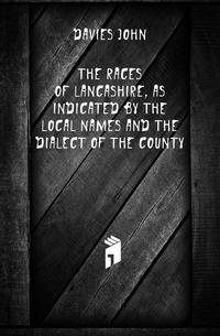 The races of Lancashire, as indicated by the local names and the dialect of the county