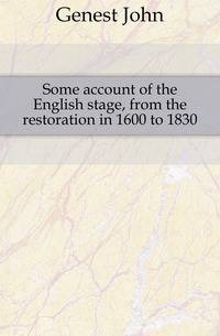 Some account of the English stage, from the restoration in 1600 to 1830