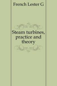 Steam turbines, practice and theory