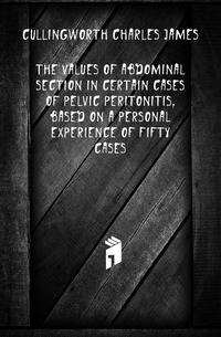 The values of abdominal section in certain cases of pelvic peritonitis, based on a personal experience of fifty cases