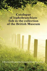Catalogue of lophobranchiate fish in the collection of the British Museum