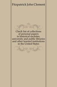 Check list of collections of personal papers in historical societies, university and public libraries and other learned institutions in the United States