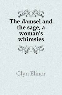 The damsel and the sage, a woman's whimsies