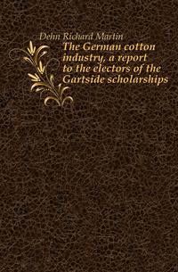 The German cotton industry, a report to the electors of the Gartside scholarships