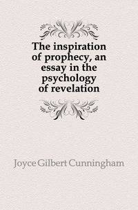 The inspiration of prophecy, an essay in the psychology of revelation