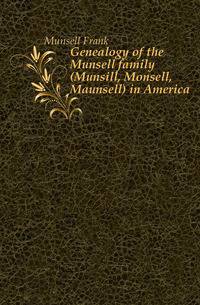 Genealogy of the Munsell family (Munsill, Monsell, Maunsell) in America