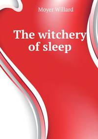 The witchery of sleep ..