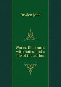 Works. Illustrated with notes ... and a life of the author