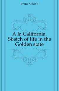 A la California. Sketch of life in the Golden state