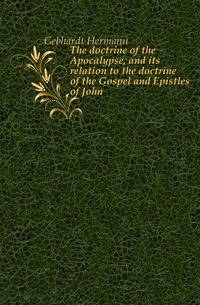 The doctrine of the Apocalypse, and its relation to the doctrine of the Gospel and Epistles of John