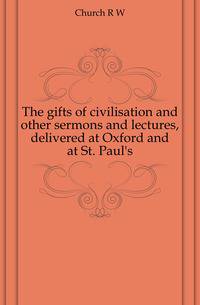 The gifts of civilisation and other sermons and lectures, delivered at Oxford and at St. Paul's