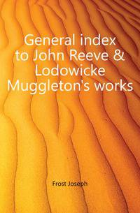General index to John Reeve &amp; Lodowicke Muggleton's works