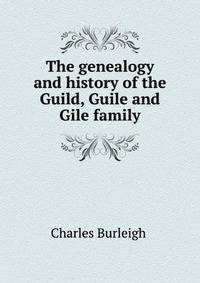 The genealogy and history of the Guild, Guile and Gile family