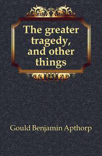 The greater tragedy, and other things