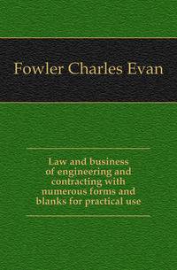 Law and business of engineering and contracting with numerous forms and blanks for practical use