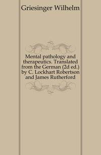 Mental pathology and therapeutics. Translated from the German (2d ed.) by C. Lockhart Robertson and James Rutherford