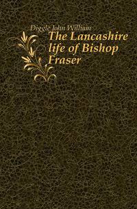The Lancashire life of Bishop Fraser