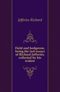 Field and hedgerow, being the last essays of Richard Jefferies, collected by his widow