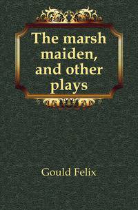 The marsh maiden, and other plays