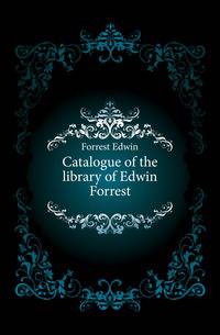 Catalogue of the library of Edwin Forrest