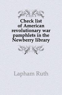Check list of American revolutionary war pamphlets in the Newberry library