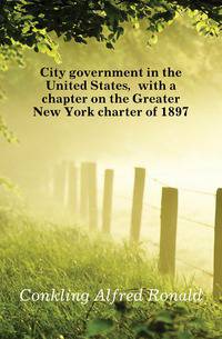 City government in the United States, with a chapter on the Greater New York charter of 1897