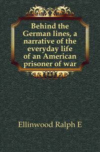 Behind the German lines, a narrative of the everyday life of an American prisoner of war