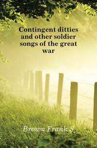 Contingent ditties and other soldier songs of the great war