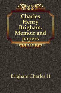 Charles Henry Brigham. Memoir and papers