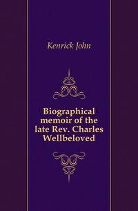 Biographical memoir of the late Rev. Charles Wellbeloved