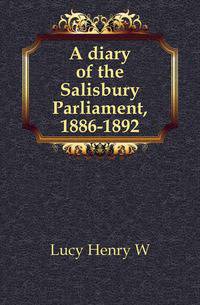A diary of the Salisbury Parliament, 1886-1892