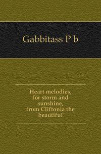 Heart melodies, for storm and sunshine, from Cliftonia the beautiful