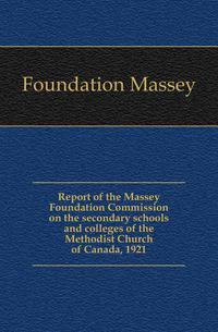 Report of the Massey Foundation Commission on the secondary schools and colleges of the Methodist Church of Canada, 1921