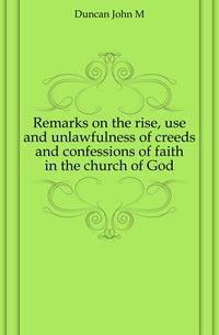 Remarks on the rise, use and unlawfulness of creeds and confessions of faith in the church of God