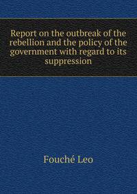 Report on the outbreak of the rebellion and the policy of the government with regard to its suppression ..