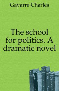 The school for politics. A dramatic novel