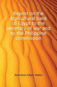 Report on the Agricultural bank of Egypt to the secretary of war and to the Philippine commission