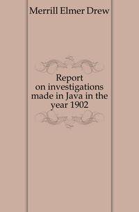 Report on investigations made in Java in the year 1902