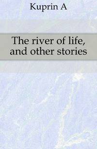 The river of life, and other stories