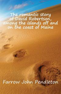 The romantic story of David Robertson, among the islands off and on the coast of Maine