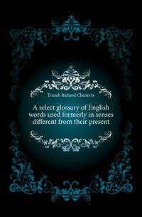 A select glossary of English words used formerly in senses different from their present