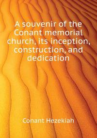 A souvenir of the Conant memorial church, its inception, construction, and dedication ..