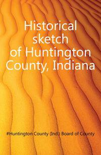 Historical sketch of Huntington County, Indiana