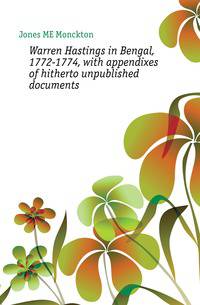 Warren Hastings in Bengal, 1772-1774, with appendixes of hitherto unpublished documents