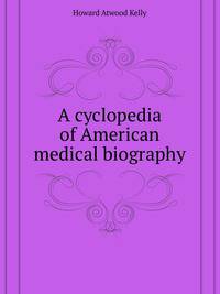 A cyclopedia of American medical biography, comprising the lives of eminent deceased physicians and surgeons from 1610 to 1910