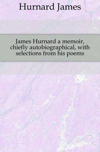 James Hurnard a memoir, chiefly autobiographical, with selections from his poems
