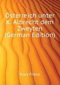 Osterreich unter K. Albrecht dem Zweyten (German Edition)