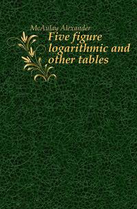 Five figure logarithmic and other tables